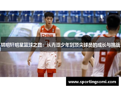 胡明轩明星篮球之路：从青涩少年到顶尖球员的成长与挑战