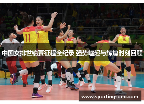 中国女排世锦赛征程全纪录 强势崛起与辉煌时刻回顾